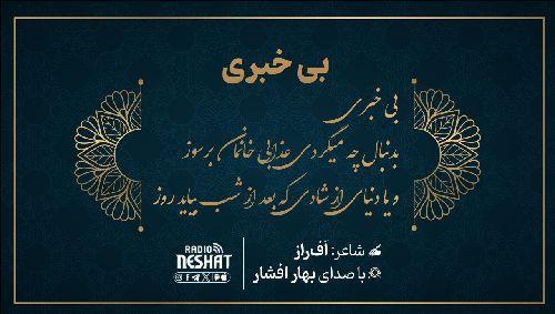 بی خبری / شاعر افراز ، با صدای بهار افشار /کاری از گروه فرهنگ و ادبیات رادیو نشاط استرالیا
