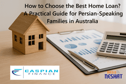 چگونه بهترین وام مسکن را انتخاب کنیم؟ راهنمای عملی برای خانواده‌های فارسی‌زبان در استرالیا