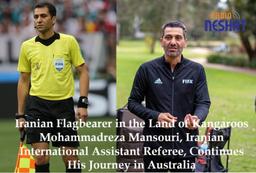 پرچمدار ایرانی در سرزمین کانگوروها/ محمدرضا منصوری، کمک‌داور بین‌المللی فوتبال ایران، داوری را در استرالیا ادامه می‌دهد