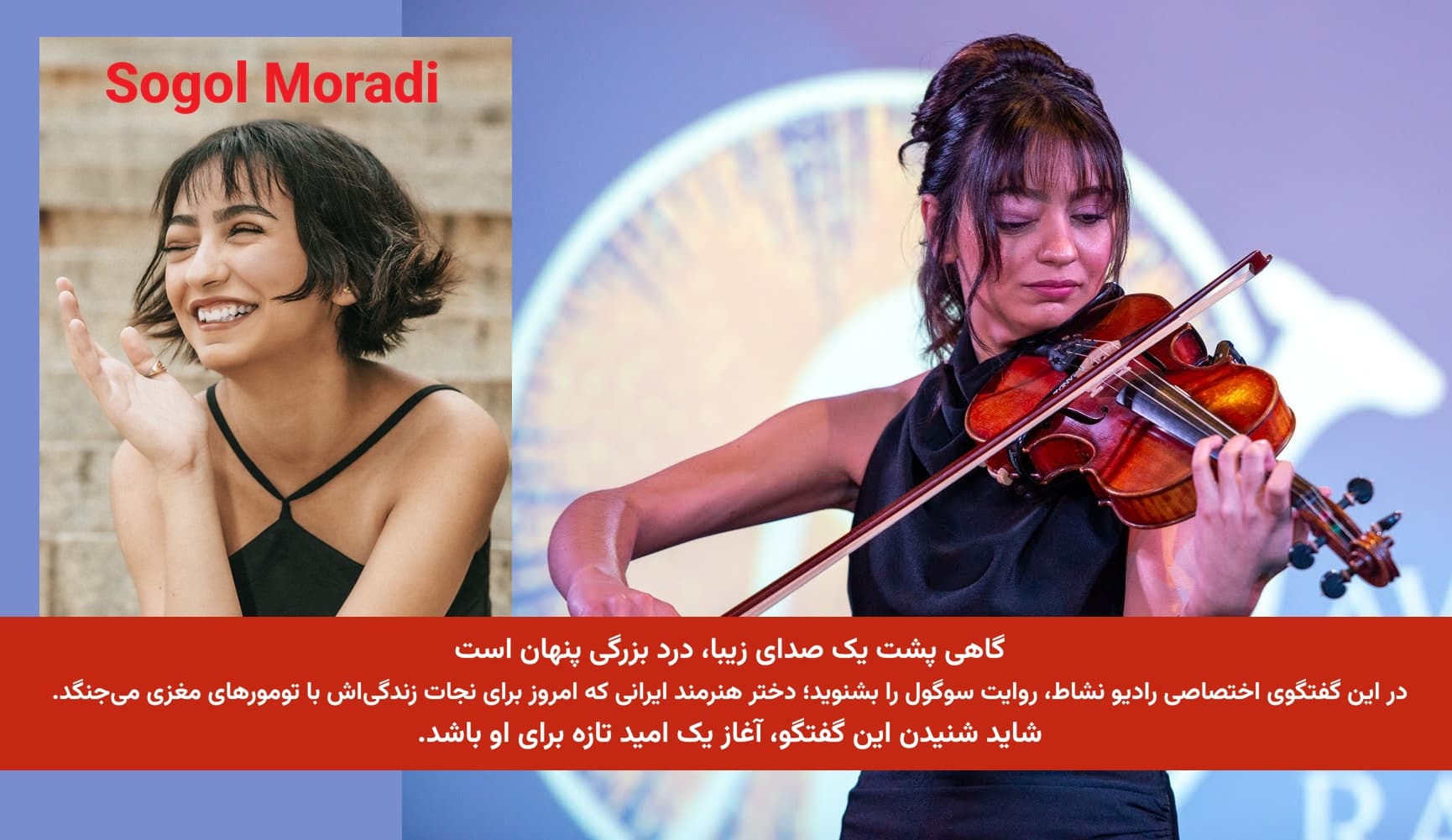 در این گفتگوی اختصاصی رادیو نشاط، روایت سوگول را بشنوید؛ دختر هنرمند ایرانی که امروز برای نجات زندگی‌اش با تومورهای مغزی می‌جنگد.